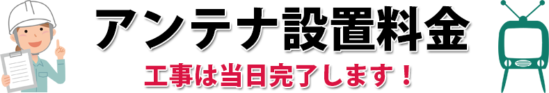 アンテナ設置料金　工事は当日完了します!